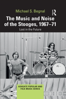 The Music and Noise of the Stooges, 1967-71 : Lost in the Future