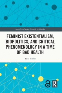 Feminist Existentialism, Biopolitics, and Critical Phenomenology in a Time of Bad Health