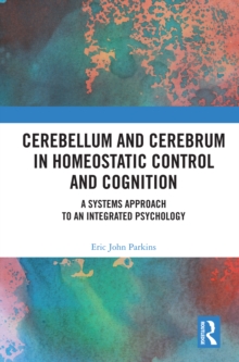 Cerebellum and Cerebrum in Homeostatic Control and Cognition : A Systems Approach to an Integrated Psychology