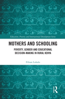 Mothers and Schooling : Poverty, Gender and Educational Decision-Making in Rural Kenya