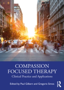 Compassion Focused Therapy : Clinical Practice and Applications