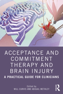 Acceptance and Commitment Therapy and Brain Injury : A Practical Guide for Clinicians