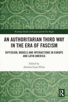 An Authoritarian Third Way in the Era of Fascism : Diffusion, Models and Interactions in Europe and Latin America