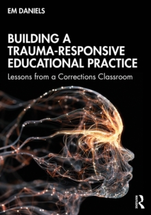 Building a Trauma-Responsive Educational Practice : Lessons from a Corrections Classroom