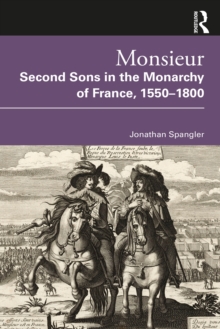 Monsieur. Second Sons in the Monarchy of France, 1550-1800