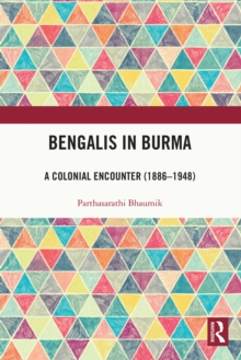 Bengalis in Burma : A Colonial Encounter (1886-1948)