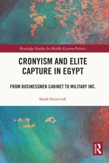 Cronyism and Elite Capture in Egypt : From Businessmen Cabinet to Military Inc.