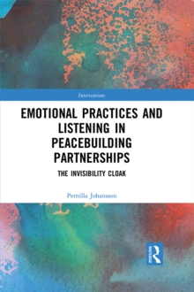 Emotional Practices and Listening in Peacebuilding Partnerships : The Invisibility Cloak