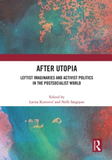 After Utopia : Leftist Imaginaries and Activist Politics in the Postsocialist World