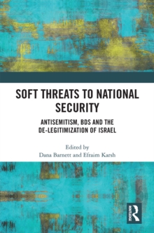 Soft Threats to National Security : Antisemitism, BDS and the De-legitimization of Israel