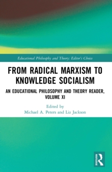 From Radical Marxism to Knowledge Socialism : An Educational Philosophy and Theory Reader, Volume XI