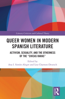 Queer Women in Modern Spanish Literature : Activism, Sexuality, and the Otherness of the 'Chicas Raras'