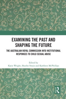 Examining the Past and Shaping the Future : The Australian Royal Commission into Institutional Responses to Child Sexual Abuse