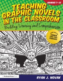 Teaching Graphic Novels in the Classroom : Building Literacy and Comprehension (Grades 7-12)