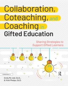 Collaboration, Coteaching, and Coaching in Gifted Education : Sharing Strategies to Support Gifted Learners