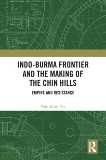 Indo-Burma Frontier and the Making of the Chin Hills : Empire and Resistance