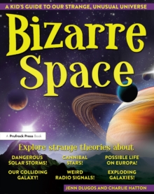 Bizarre Space : A Kid's Guide to Our Strange, Unusual Universe