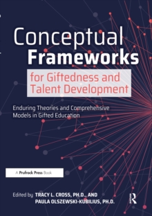 Conceptual Frameworks for Giftedness and Talent Development : Enduring Theories and Comprehensive Models in Gifted Education