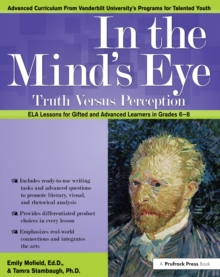 In the Mind's Eye : Truth Versus Perception, ELA Lessons for Gifted and Advanced Learners in Grades 6-8