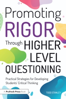 Promoting Rigor Through Higher Level Questioning : Practical Strategies for Developing Students' Critical Thinking