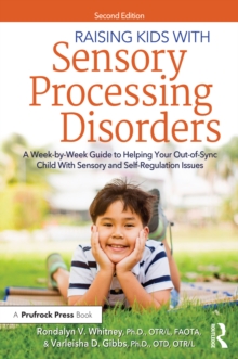 Raising Kids With Sensory Processing Disorders : A Week-by-Week Guide to Helping Your Out-of-Sync Child With Sensory and Self-Regulation Issues