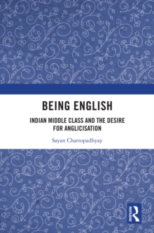 Being English : Indian Middle Class and the Desire for Anglicisation