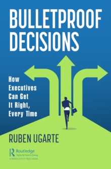 Bulletproof Decisions : How Executives Can Get It Right, Every Time