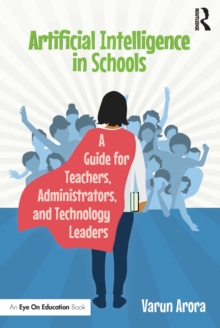 Artificial Intelligence in Schools : A Guide for Teachers, Administrators, and Technology Leaders