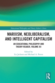 Marxism, Neoliberalism, and Intelligent Capitalism : An Educational Philosophy and Theory Reader, Volume XII