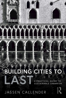 Building Cities to LAST : A Practical Guide to Sustainable Urbanism