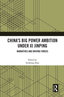 China's Big Power Ambition under Xi Jinping : Narratives and Driving Forces