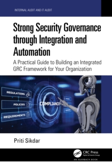 Strong Security Governance through Integration and Automation : A Practical Guide to Building an Integrated GRC Framework for Your Organization