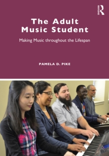 The Adult Music Student : Making Music throughout the Lifespan