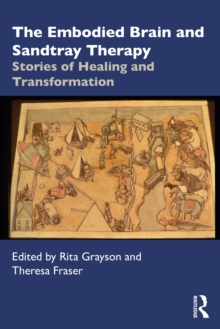 The Embodied Brain and Sandtray Therapy : Stories of Healing and Transformation