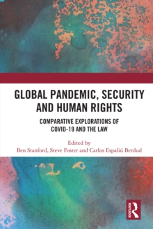 Global Pandemic, Security and Human Rights : Comparative Explorations of COVID-19 and the Law