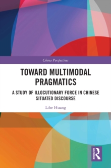 Toward Multimodal Pragmatics : A Study of Illocutionary Force in Chinese Situated Discourse