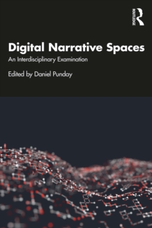 Digital Narrative Spaces : An Interdisciplinary Examination