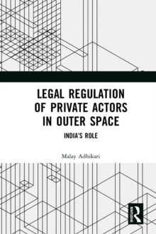 Legal Regulation of Private Actors in Outer Space : Indias Role