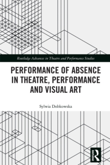 Performance of Absence in Theatre, Performance and Visual Art