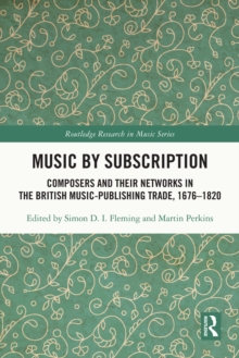 Music by Subscription : Composers and their Networks in the British Music-Publishing Trade, 1676-1820