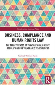 Business, Compliance and Human Rights Law : The Effectiveness of Transnational Private Regulations for Vulnerable Stakeholders