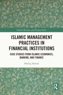 Islamic Management Practices in Financial Institutions : Case Studies from Islamic Economics, Banking and Finance