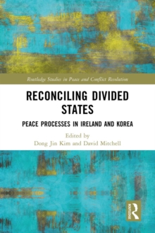 Reconciling Divided States : Peace Processes in Ireland and Korea