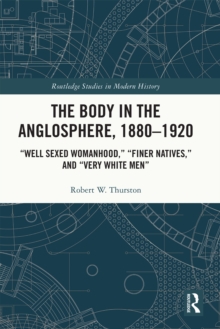 The Body in the Anglosphere, 1880-1920 : "Well Sexed Womanhood," "Finer Natives," and "Very White Men"