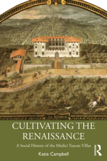 Cultivating the Renaissance : A Social History of the Medici Tuscan Villas