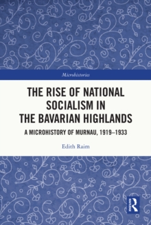 The Rise of National Socialism in the Bavarian Highlands : A Microhistory of Murnau, 1919-1933