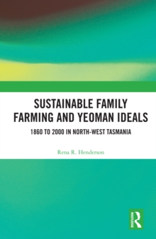 Sustainable Family Farming and Yeoman Ideals : 1860 to 2000 in North-West Tasmania