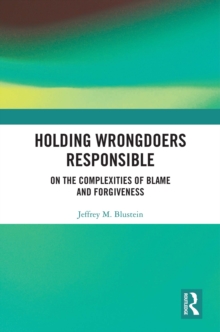 Holding Wrongdoers Responsible : On the Complexities of Blame and Forgiveness