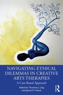 Navigating Ethical Dilemmas in Creative Arts Therapies : A Case-Based Approach