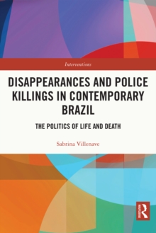 Disappearances and Police Killings in Contemporary Brazil : The Politics of Life and Death